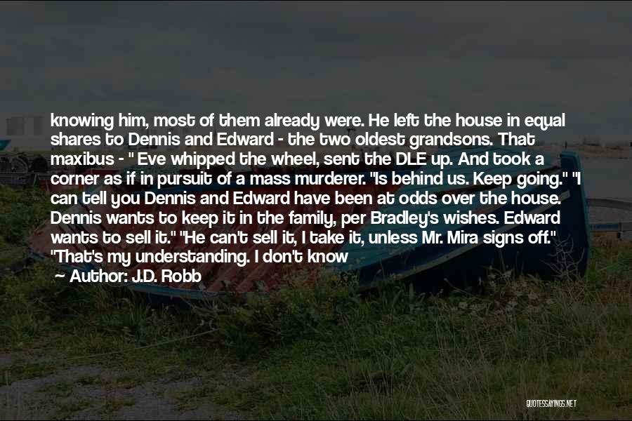 J.D. Robb Quotes: Knowing Him, Most Of Them Already Were. He Left The House In Equal Shares To Dennis And Edward - The