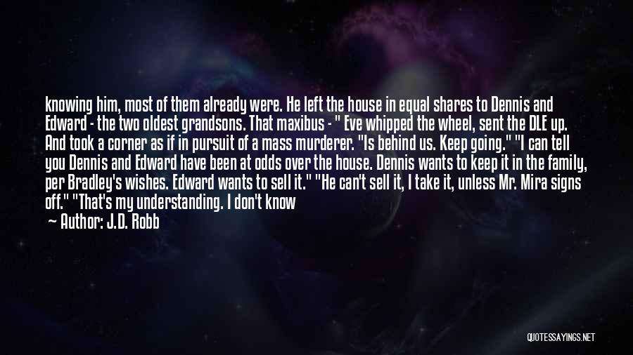 J.D. Robb Quotes: Knowing Him, Most Of Them Already Were. He Left The House In Equal Shares To Dennis And Edward - The