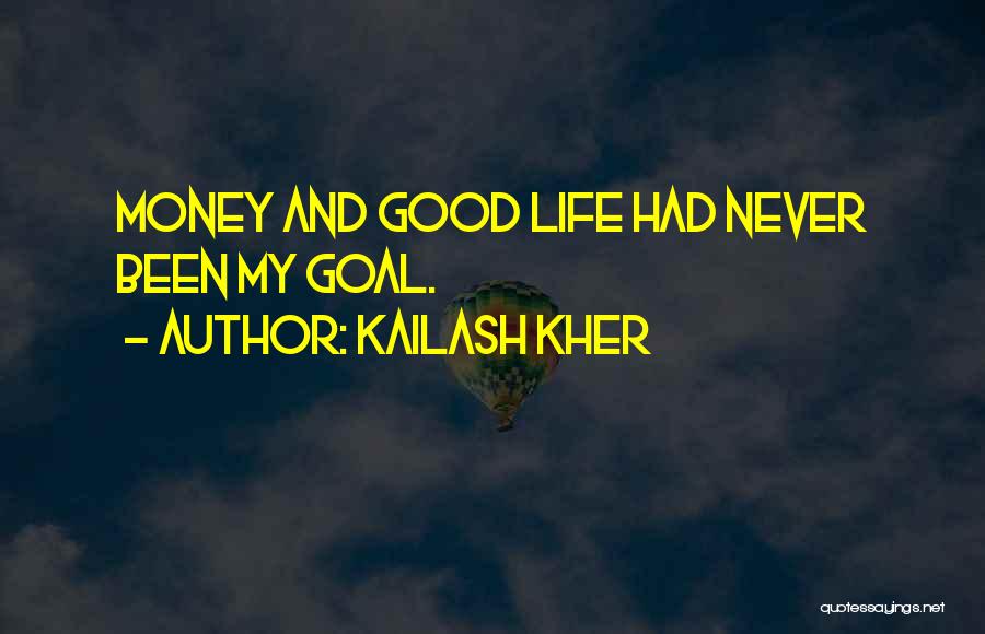 Kailash Kher Quotes: Money And Good Life Had Never Been My Goal.