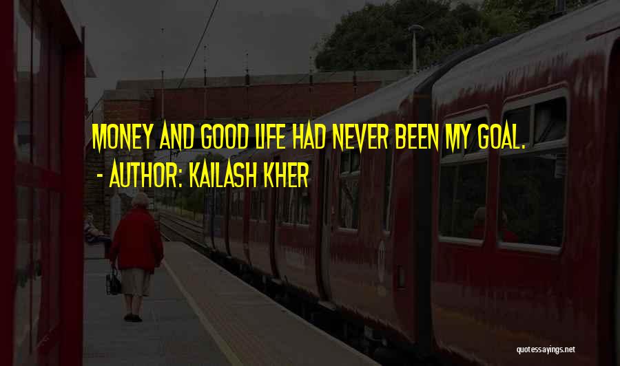 Kailash Kher Quotes: Money And Good Life Had Never Been My Goal.