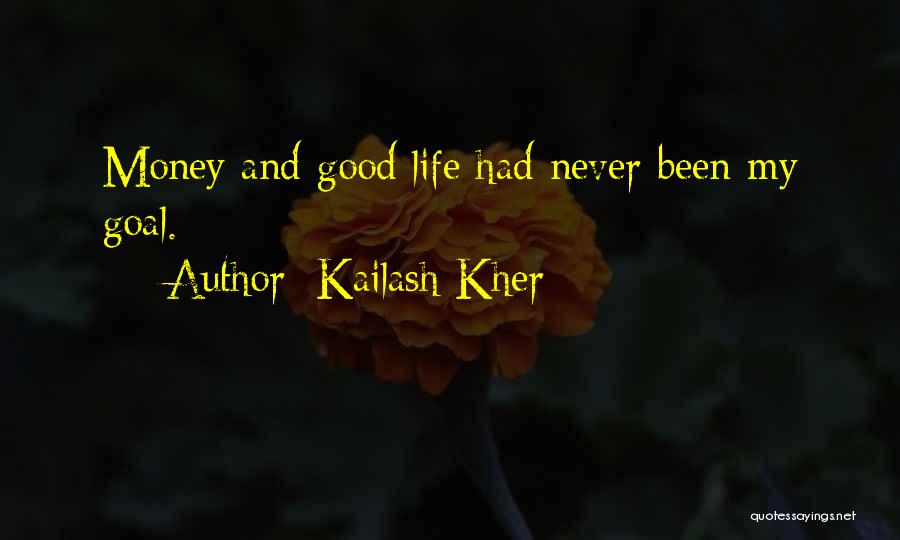 Kailash Kher Quotes: Money And Good Life Had Never Been My Goal.