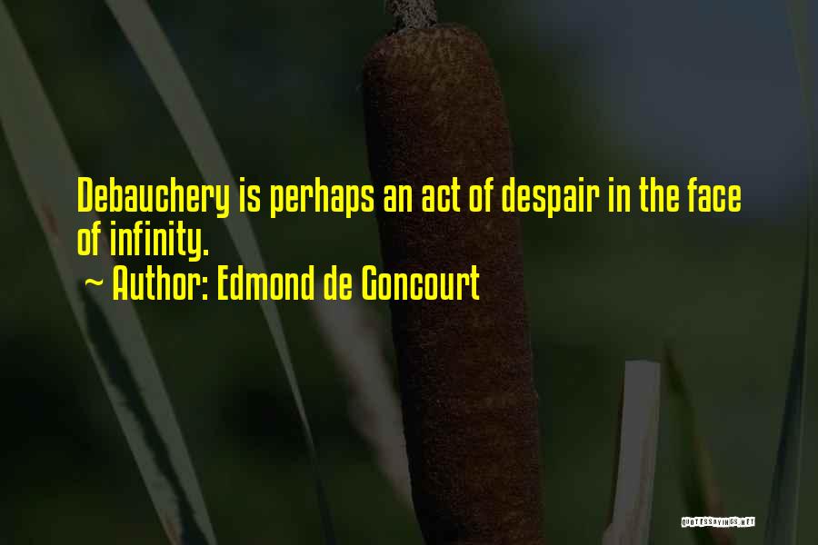 Edmond De Goncourt Quotes: Debauchery Is Perhaps An Act Of Despair In The Face Of Infinity.