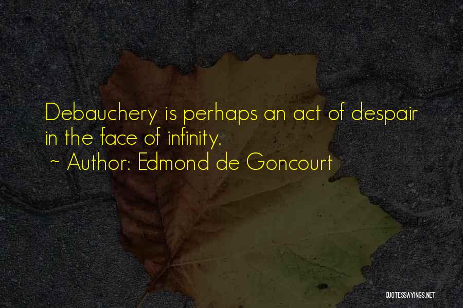 Edmond De Goncourt Quotes: Debauchery Is Perhaps An Act Of Despair In The Face Of Infinity.