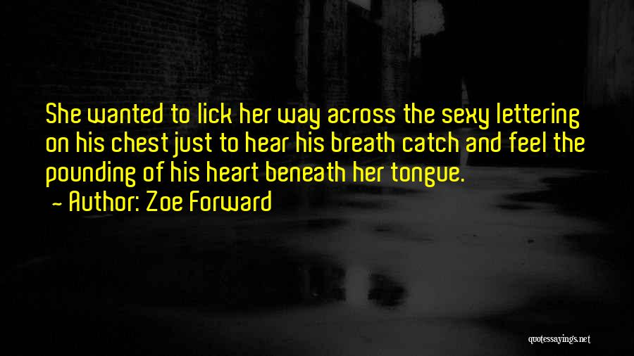 Zoe Forward Quotes: She Wanted To Lick Her Way Across The Sexy Lettering On His Chest Just To Hear His Breath Catch And
