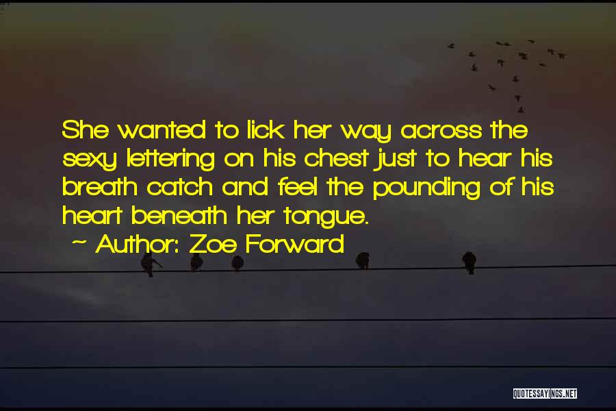 Zoe Forward Quotes: She Wanted To Lick Her Way Across The Sexy Lettering On His Chest Just To Hear His Breath Catch And