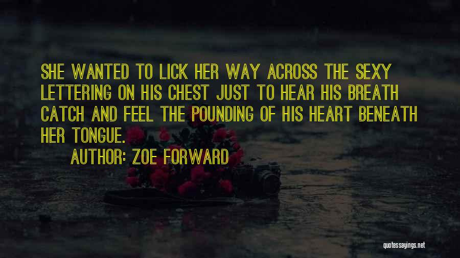 Zoe Forward Quotes: She Wanted To Lick Her Way Across The Sexy Lettering On His Chest Just To Hear His Breath Catch And