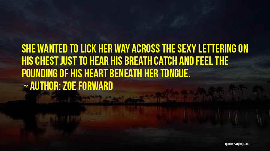 Zoe Forward Quotes: She Wanted To Lick Her Way Across The Sexy Lettering On His Chest Just To Hear His Breath Catch And