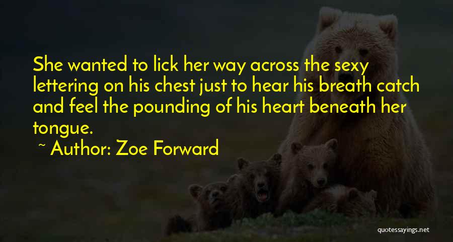 Zoe Forward Quotes: She Wanted To Lick Her Way Across The Sexy Lettering On His Chest Just To Hear His Breath Catch And