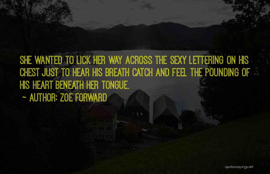 Zoe Forward Quotes: She Wanted To Lick Her Way Across The Sexy Lettering On His Chest Just To Hear His Breath Catch And