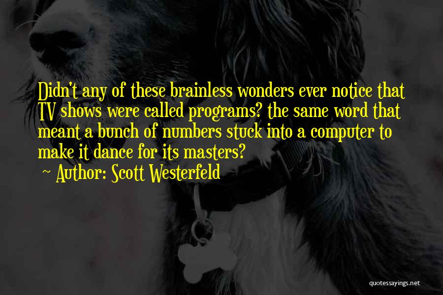 Scott Westerfeld Quotes: Didn't Any Of These Brainless Wonders Ever Notice That Tv Shows Were Called Programs? The Same Word That Meant A
