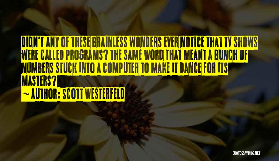 Scott Westerfeld Quotes: Didn't Any Of These Brainless Wonders Ever Notice That Tv Shows Were Called Programs? The Same Word That Meant A