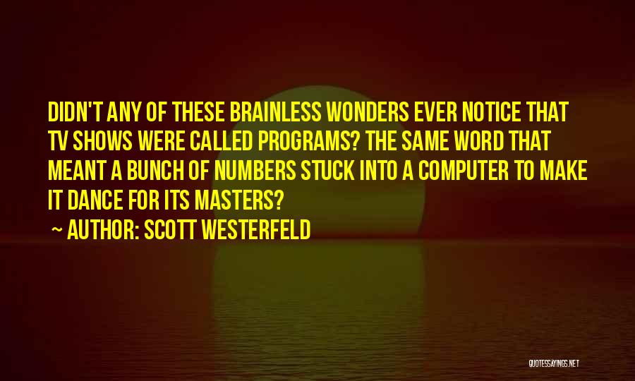 Scott Westerfeld Quotes: Didn't Any Of These Brainless Wonders Ever Notice That Tv Shows Were Called Programs? The Same Word That Meant A
