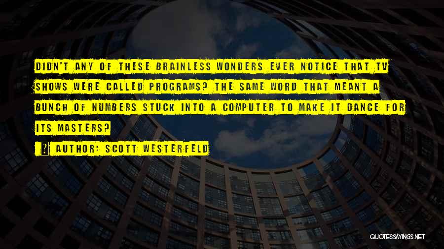 Scott Westerfeld Quotes: Didn't Any Of These Brainless Wonders Ever Notice That Tv Shows Were Called Programs? The Same Word That Meant A