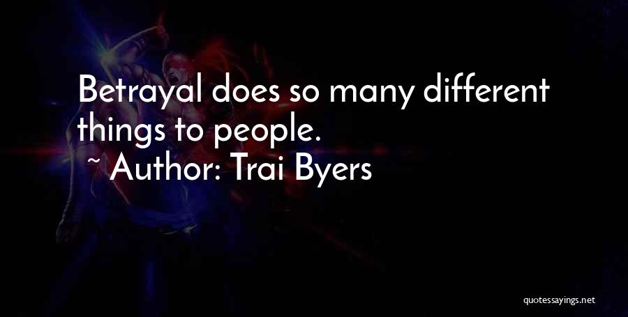 Trai Byers Quotes: Betrayal Does So Many Different Things To People.