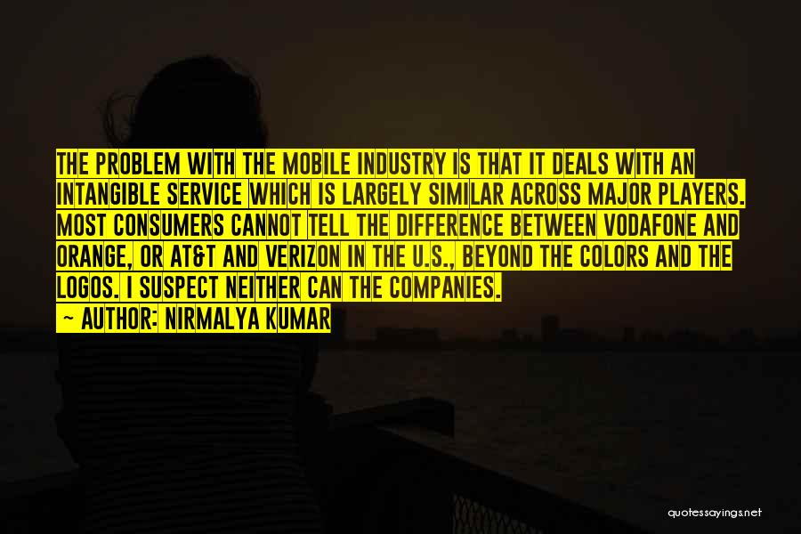 Nirmalya Kumar Quotes: The Problem With The Mobile Industry Is That It Deals With An Intangible Service Which Is Largely Similar Across Major