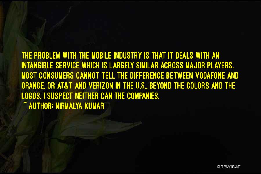 Nirmalya Kumar Quotes: The Problem With The Mobile Industry Is That It Deals With An Intangible Service Which Is Largely Similar Across Major