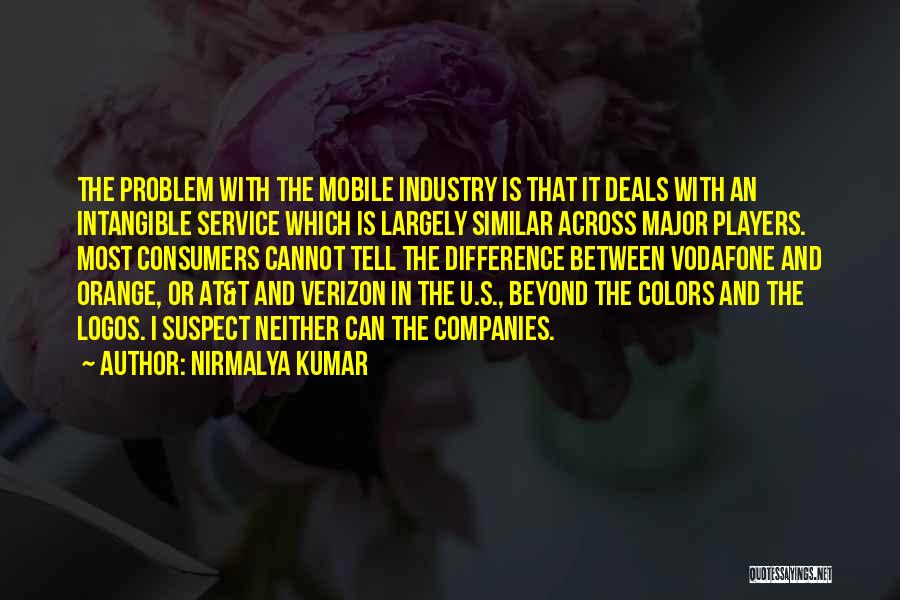 Nirmalya Kumar Quotes: The Problem With The Mobile Industry Is That It Deals With An Intangible Service Which Is Largely Similar Across Major