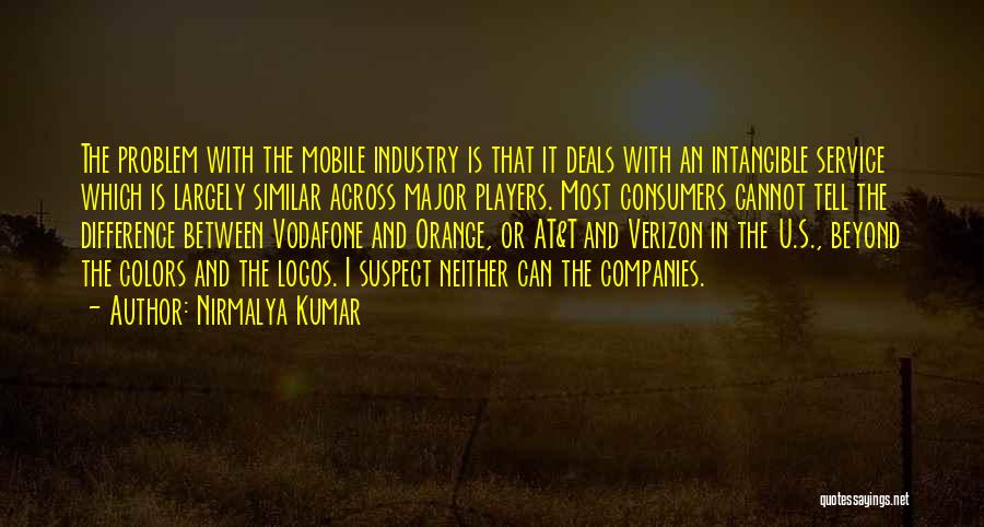 Nirmalya Kumar Quotes: The Problem With The Mobile Industry Is That It Deals With An Intangible Service Which Is Largely Similar Across Major