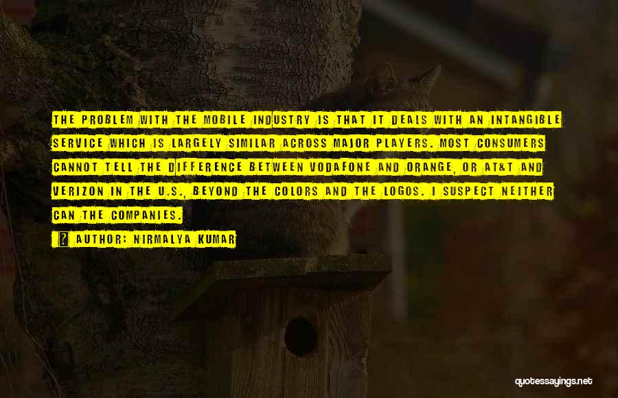 Nirmalya Kumar Quotes: The Problem With The Mobile Industry Is That It Deals With An Intangible Service Which Is Largely Similar Across Major