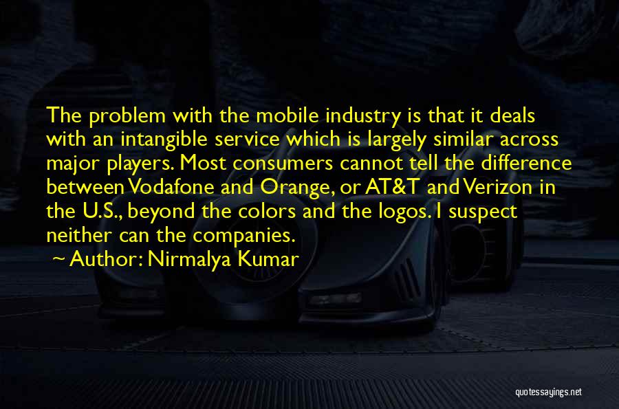 Nirmalya Kumar Quotes: The Problem With The Mobile Industry Is That It Deals With An Intangible Service Which Is Largely Similar Across Major