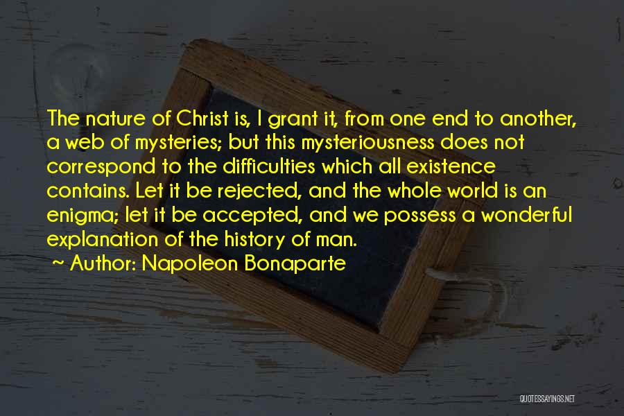 Napoleon Bonaparte Quotes: The Nature Of Christ Is, I Grant It, From One End To Another, A Web Of Mysteries; But This Mysteriousness