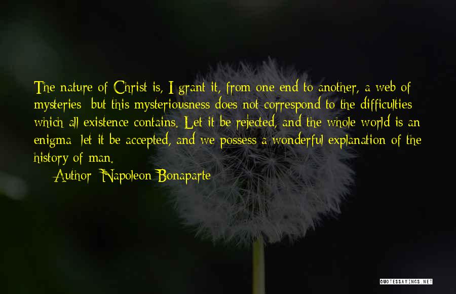 Napoleon Bonaparte Quotes: The Nature Of Christ Is, I Grant It, From One End To Another, A Web Of Mysteries; But This Mysteriousness