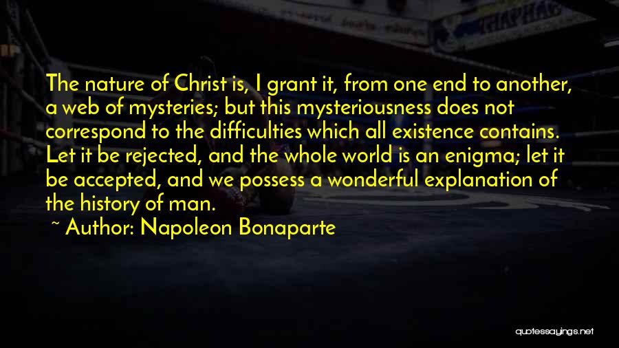 Napoleon Bonaparte Quotes: The Nature Of Christ Is, I Grant It, From One End To Another, A Web Of Mysteries; But This Mysteriousness