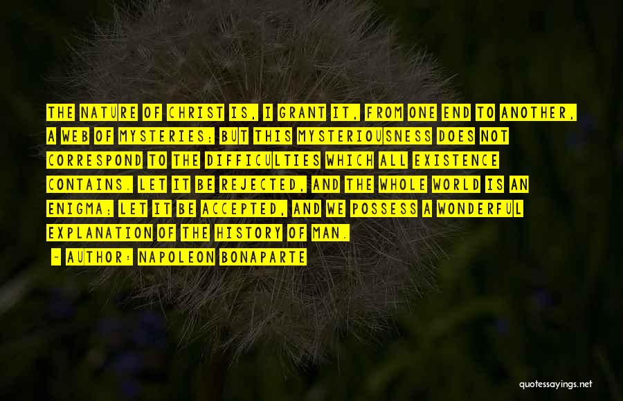 Napoleon Bonaparte Quotes: The Nature Of Christ Is, I Grant It, From One End To Another, A Web Of Mysteries; But This Mysteriousness