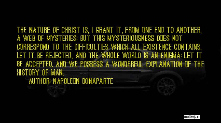 Napoleon Bonaparte Quotes: The Nature Of Christ Is, I Grant It, From One End To Another, A Web Of Mysteries; But This Mysteriousness