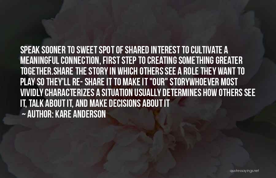 Kare Anderson Quotes: Speak Sooner To Sweet Spot Of Shared Interest To Cultivate A Meaningful Connection, First Step To Creating Something Greater Together.share