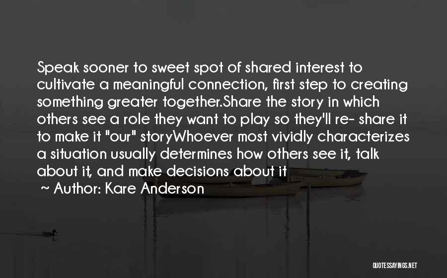 Kare Anderson Quotes: Speak Sooner To Sweet Spot Of Shared Interest To Cultivate A Meaningful Connection, First Step To Creating Something Greater Together.share