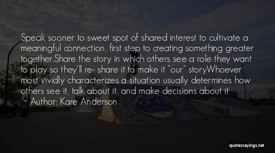 Kare Anderson Quotes: Speak Sooner To Sweet Spot Of Shared Interest To Cultivate A Meaningful Connection, First Step To Creating Something Greater Together.share