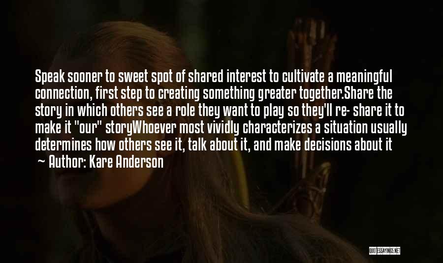 Kare Anderson Quotes: Speak Sooner To Sweet Spot Of Shared Interest To Cultivate A Meaningful Connection, First Step To Creating Something Greater Together.share