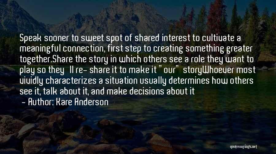 Kare Anderson Quotes: Speak Sooner To Sweet Spot Of Shared Interest To Cultivate A Meaningful Connection, First Step To Creating Something Greater Together.share