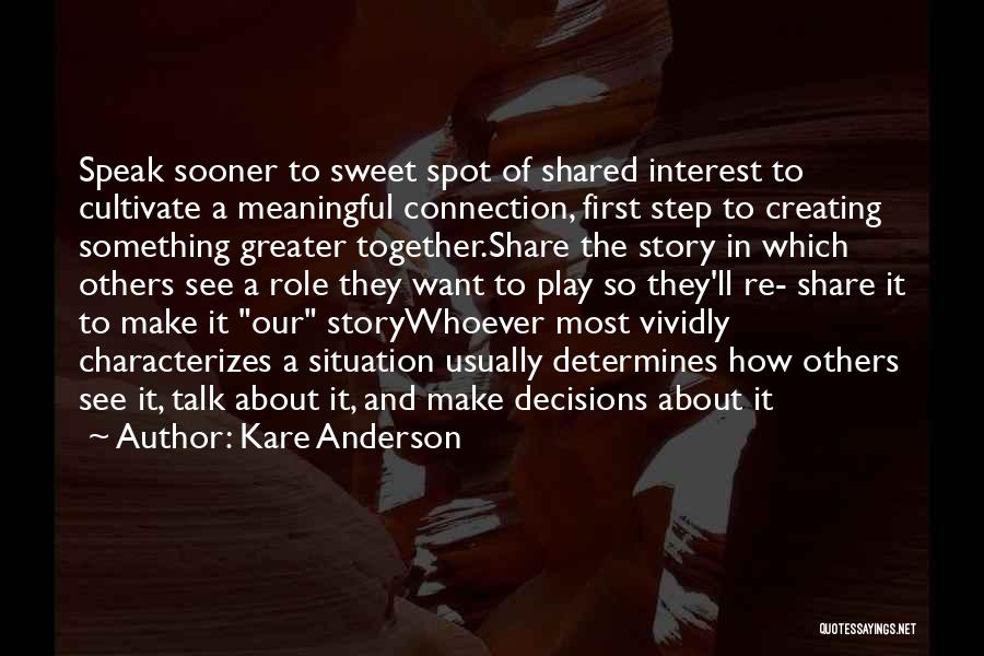 Kare Anderson Quotes: Speak Sooner To Sweet Spot Of Shared Interest To Cultivate A Meaningful Connection, First Step To Creating Something Greater Together.share