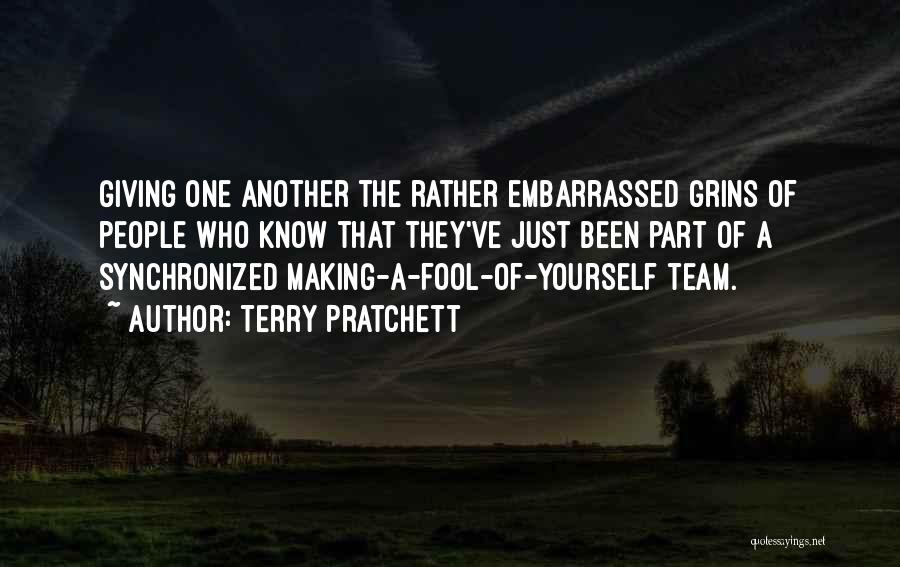 Terry Pratchett Quotes: Giving One Another The Rather Embarrassed Grins Of People Who Know That They've Just Been Part Of A Synchronized Making-a-fool-of-yourself