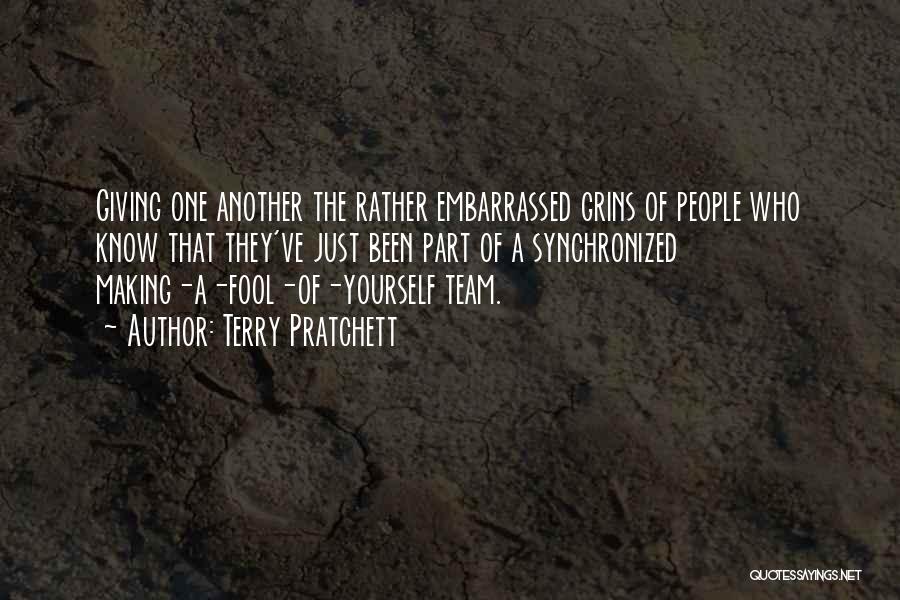 Terry Pratchett Quotes: Giving One Another The Rather Embarrassed Grins Of People Who Know That They've Just Been Part Of A Synchronized Making-a-fool-of-yourself