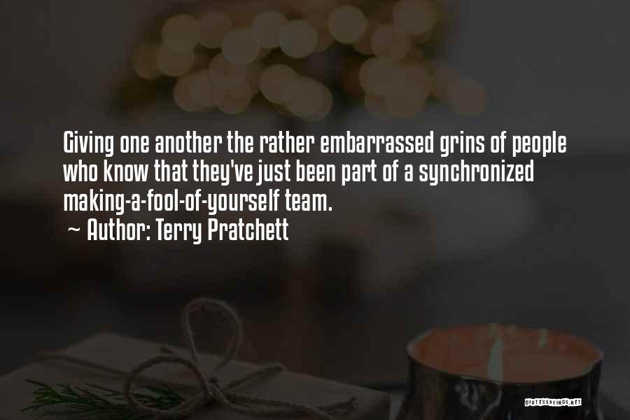 Terry Pratchett Quotes: Giving One Another The Rather Embarrassed Grins Of People Who Know That They've Just Been Part Of A Synchronized Making-a-fool-of-yourself