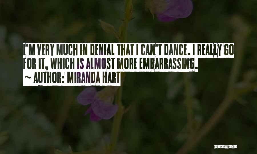 Miranda Hart Quotes: I'm Very Much In Denial That I Can't Dance. I Really Go For It, Which Is Almost More Embarrassing.