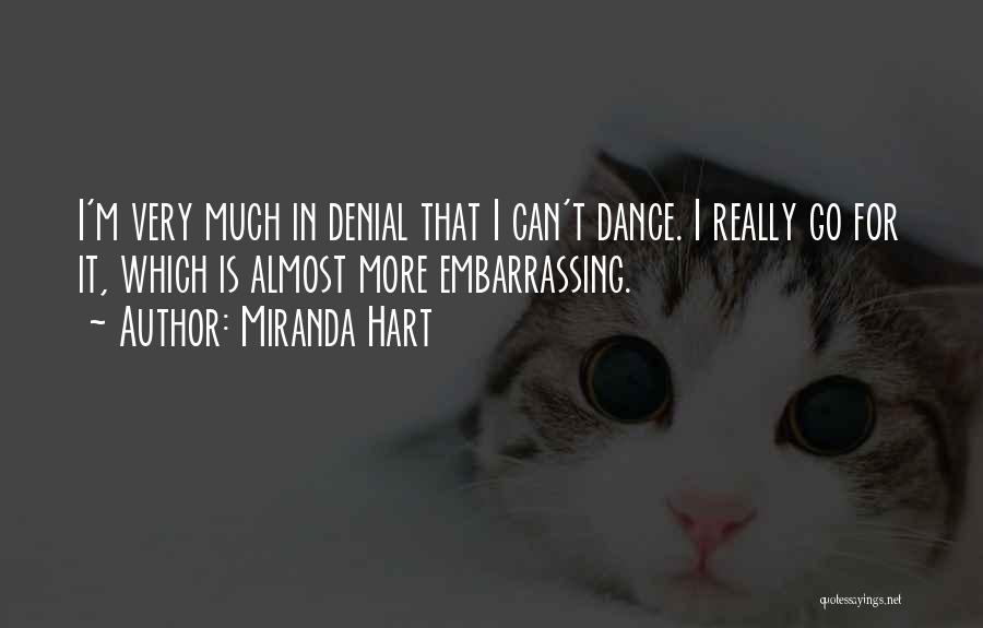 Miranda Hart Quotes: I'm Very Much In Denial That I Can't Dance. I Really Go For It, Which Is Almost More Embarrassing.