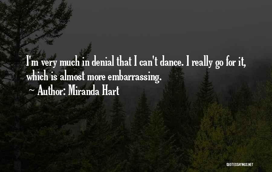 Miranda Hart Quotes: I'm Very Much In Denial That I Can't Dance. I Really Go For It, Which Is Almost More Embarrassing.