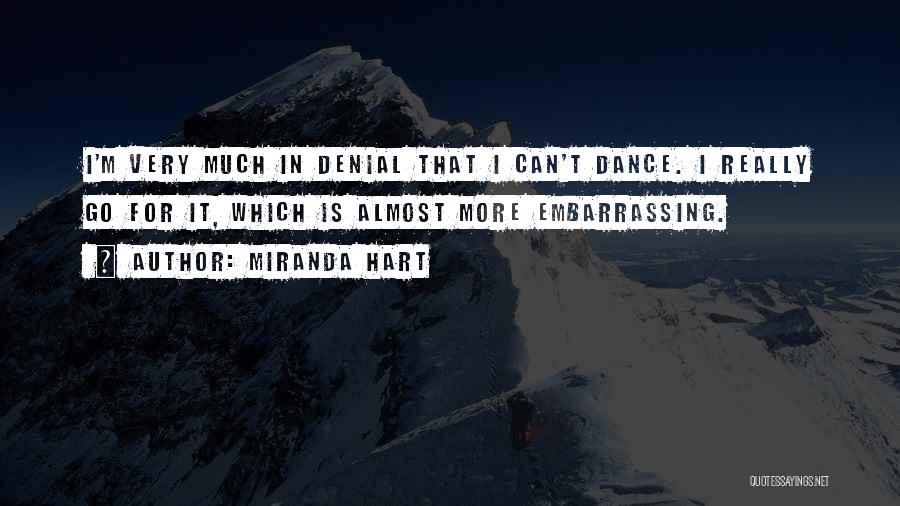 Miranda Hart Quotes: I'm Very Much In Denial That I Can't Dance. I Really Go For It, Which Is Almost More Embarrassing.