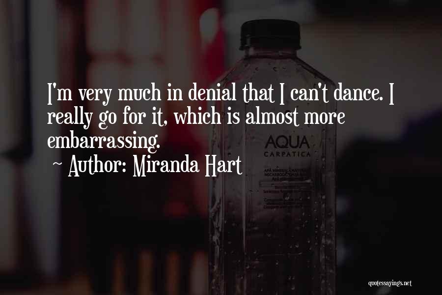 Miranda Hart Quotes: I'm Very Much In Denial That I Can't Dance. I Really Go For It, Which Is Almost More Embarrassing.