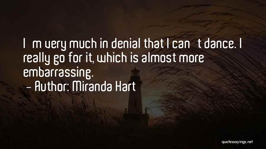 Miranda Hart Quotes: I'm Very Much In Denial That I Can't Dance. I Really Go For It, Which Is Almost More Embarrassing.