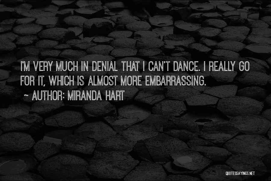 Miranda Hart Quotes: I'm Very Much In Denial That I Can't Dance. I Really Go For It, Which Is Almost More Embarrassing.