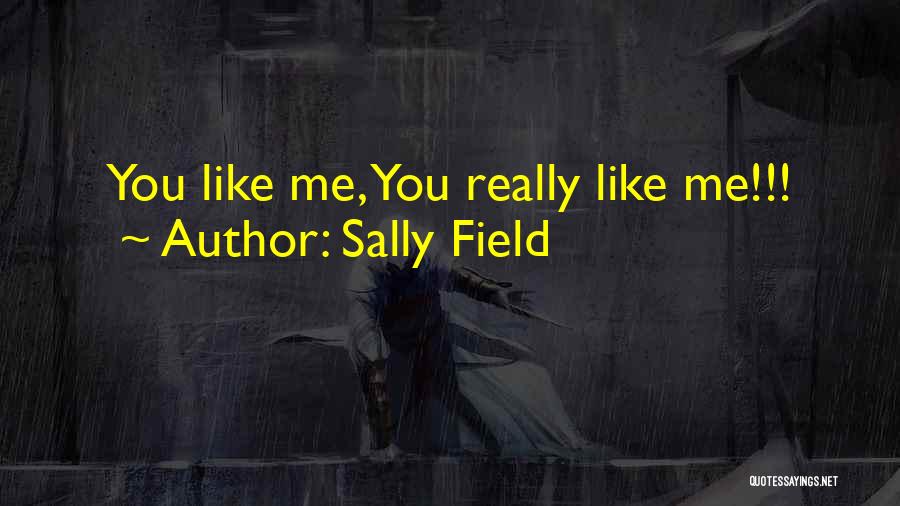 Sally Field Quotes: You Like Me, You Really Like Me!!!