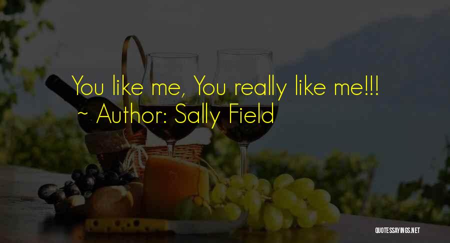 Sally Field Quotes: You Like Me, You Really Like Me!!!