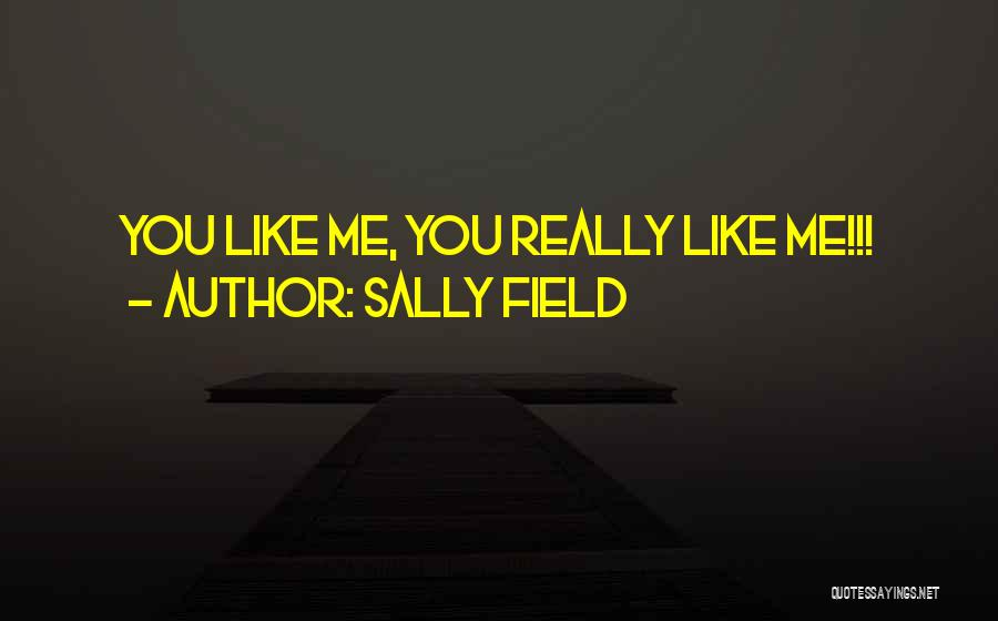 Sally Field Quotes: You Like Me, You Really Like Me!!!