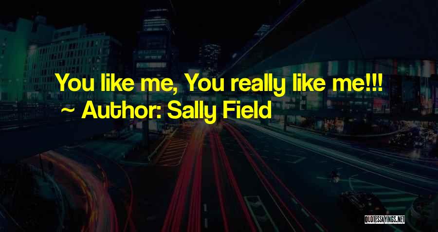 Sally Field Quotes: You Like Me, You Really Like Me!!!