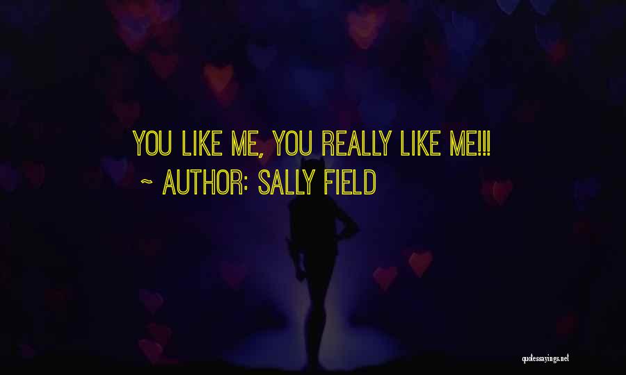 Sally Field Quotes: You Like Me, You Really Like Me!!!